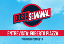 DOSIS SEMANAL- Invitado: Roberto Piazza